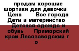 продам хорошие шортики для девочки  › Цена ­ 7 - Все города Дети и материнство » Детская одежда и обувь   . Приморский край,Лесозаводский г. о. 